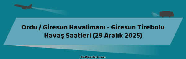 Ordu / Giresun Havalimanı - Giresun Tirebolu Havaş Saatleri (29 Aralık 2025)